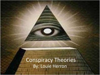Conspiracy Theories  By: Louie Herron 