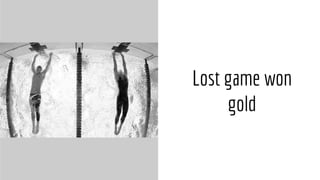 Lost game won
gold
 