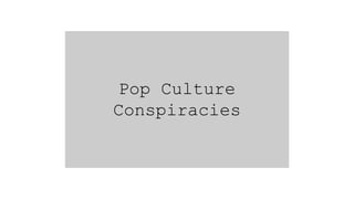 Pop Culture
Conspiracies
 