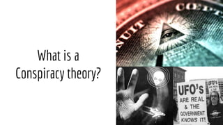 What is a
Conspiracy theory?
 