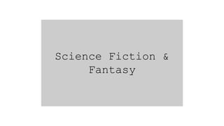 Science Fiction &
Fantasy
 