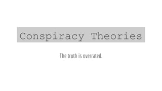 Conspiracy Theories
The truth is overrated.
 