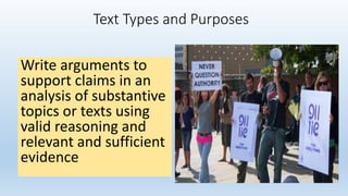 Text Types and Purposes
Write arguments to
support claims in an
analysis of substantive
topics or texts using
valid reasoning and
relevant and sufficient
evidence
 