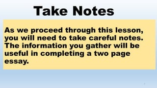 Take Notes
As we proceed through this lesson,
you will need to take careful notes.
The information you gather will be
useful in completing a two page
essay.
7
 