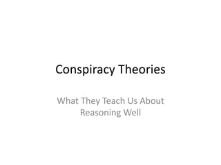 Conspiracy Theories
What They Teach Us About
Reasoning Well
 