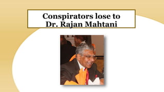 Conspirators lose to
Dr. Rajan Mahtani
 