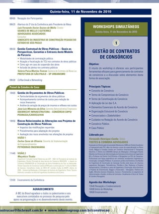 INFORMAÇÕES E INSCRIÇÕES: Telefone (11) 3017.6888 l E-mail: construcao@ibcbrasil.com.br l www.informagroup.com.br/construcao
Quinta-feira, 11 de Novembro de 2010
Quarta-feira, 10 de Novembro de 2010
08h20	 Recepção dos Participantes e Entrega das Credenciais
08h50	 Abertura do 1º dia da Conferência pelo Presidente de Mesa
Luís Fernando Xavier Soares de Mello, Diretor
SOARES DE MELLO E GUTIERREZ
ADVOGADOS ASSOCIADOS
Consultor
SINDICATO DA INDÚSTRIA DE CONSTRUÇÃO PESADA DO
ESTADO DE SÃO PAULO
09h00 	 Formas de Associação para a Execução de Obras
de Grande Complexidade – Como o Mercado vai se
Comportar Frente à Demanda de Obras e Projetos
de Infraestrutura
		 •	Avaliação das estruturações associativas na execução de
grandes projetos
		 • 	Garantias e responsabilidades decorrentes dos tipos
de associação
		 • 	Consórcios x SPE x SCP
		 • 	Demanda proveniente da Copa do Mundo e das Olimpíadas
no Brasil
Débora Lunardelli
Advogada,graduadaemdireitopelaPontifíciaUniversidadeCatólicadeSãoPaulo,com
especialização em contratos empresariais pela Fundação Getúlio Vargas.
10h00 	 Coffee break e Networking
10h30	 Concepção e Estruturação dos Consórcios –
Fundamentos, Aplicabilidade e Regulamentação
		 •	De que forma constituir consórcios?
		 • 	Os consórcios em comparação com as subcontratações
		 • 	Consórcios horizontais e consórcios verticais
		 • 	Negociação de pleitos sob a égide do consórcio
Fernando Marcondes, Sócio
F. MARCONDES ADVOCACIA
11h30 	 Terceirização e Subcontratação de Mão de obra
por Consórcios – Procedimentos Preventivos para
Minimizar Passivos Trabalhistas, Previdenciários
e Fiscais
		 • 	Cuidados necessários na contratação e terceirização de serviços
		 • 	Como fica o FAP na contratação de mão de obra por consórcios
		 • 	Considerações sobre utilização e riscos na adoção de notas de
débitos em operação de consórcios
		 • 	Recolhimentos: pelo consórcio ou pelas consorciadas
		 • 	Medidas para diminuição de passivos trabalhistas nas empresas
Vanessa Morzelle Pinheiro, Assessora Jurídica
RODOVIAS INTEGRADAS DO PARANÁ S/A - VIAPAR
12h30 	 Almoço
14h00 	 Tratamento Tributário em Consórcios de
Construção – Como Reduzir os Impactos do
Recolhimento de Tributos Através da
Estruturação da Operação de Consórcios
		 • 	O que caracteriza um consórcio e quais as responsabilidades
dos envolvidos
		 • 	A Instrução Normativa nº 917
		 • 	De que forma evitar a bitributação em consórcios?
		 • 	As obrigações acessórias nas consorciadas e nos consórcios
		 • 	Comparativos entre tributação em consórcios e tributação
em SPE
Fernando Henrique Cunha, Sócio
TOSTES & COIMBRA ADVOGADOS
15h00 	 Como Administrar e Gerenciar os Riscos
dos Contratos de Consórcio Considerando a
Complexidade desta Forma Associativa
		 • 	Fiscalização e mensuração de riscos
		 • 	Monitoramento dos eventos contratuais e projeção de
impactos ocorridos ou por ocorrer
		 • 	Como prever em contratos as questões e responsabilidades
das partes referentes aos aspectos sócio-ambientais
		 • 	Posicionamento e responsabilidade de cada envolvido na
administração das situações de riscos
Arnaldo Barros Feitosa, Gerente Comercial
CONSTRUÇÕES E COMÉRCIO CAMARGO CORRÊA
16h00 	 Coffee break e Networking
16h30 	 Conheça os Aspectos Jurídicos e Parâmetros de
Avaliação dos Riscos da Contratação de Seguro
Garantia para Execução de Obras via Consórcios
		 • 	Cotação e colocação de riscos
		 • 	O caráter jurídico do contrato
		 • 	Regulamentações e obrigações por parte da seguradora
		 • 	Práticas da contratação e gerenciamento dos contratos de
seguro garantia
Cristina Tseimatzidis, Surety Practice Leader
MARSH CORRETORA DE SEGUROS
17h30	 Encerramento do 1º dia da Conferência
08h00 	 Recepção dos Participantes
08h20 	 Abertura do 2º dia da Conferência pelo Presidente de Mesa
Luís Fernando Xavier Soares de Mello, Diretor
SOARES DE MELLO E GUTIERREZ
ADVOGADOS ASSOCIADOS
Consultor
SINDICATO DA INDÚSTRIA DE CONSTRUÇÃO PESADA DO
ESTADO DE SÃO PAULO
08h30 	 Gestão Contratual de Obras Públicas – Quais as
Perspectivas, Garantias e Entraves deste Modelo
de Parceria
		 • 	Modalidades de contratação pública
		 • 	Atuação e fiscalização do TCU nos contratos de obras públicas
		 • 	Como agir em caso de suspensão das obras
		 • 	Inclusão de pleitos nos contratos públicos
Valéria Paiva Martins Tiveron, Gestora do Contrato da Nova Luz
PREFEITURA DE SÃO PAULO – SP URBANISMO
09h30 	 Coffee-break e Networking
Painel de Estudos de Caso
10h00 	 Gestão de Orçamentos de Obras Públicas
		 • 	Particularidades de orçamentos de obras públicas
		 • 	Acompanhamento contínuo de custos para redução de
riscos financeiros
		 • 	Análise da variação de preços de insumos e reflexos nos custos
José Luiz Menezes da Silva, Gerente Administrativo Financeiro
ODEBRECHT INFRAESTRUTURA – CONSÓRCIO CBPO/
PEDRASUL/CARIOCA/IVAI
10h50 	 Riscos Relacionados às Alterações nos Projetos de
Construção de Obras Públicas
		 • 	Impactos das modificações requeridas
		 • 	Procedimentos para adaptação dos projetos
		 •	Avaliação dos riscos envolvidos nas alterações de projetos
VISÃO 1
Carlos Cezar de Oliveira, Gerente de Implementação
de Empreendimentos
PETROBRAS ENGENHARIA
11h40 	 VISÃO 2
Maçahico Tisaka
Engenheiro Civil pela Escola Politécnica da USP - 1964, foi Presidente do Instituto de
Engenharia, Diretor Principal da área técnica do Consórcio BRASVEN - e depois no
Consórcio KAVANAYEN na Construção da Usina Hidrelétrica do Guri na Venezuela;
Diretor Executivo do Consórcio Cetenco/KVN para a construção da 1ª Linha do Metro
de Caracas; Conselheiro titular do CREA-SP; membro titular do IBAPE; árbitro da
CMA - Câmara de Mediação e Arbitragem do Instituto de Engenharia, Perito Técnico
Arbitral e consultor na área de Engenharia Econômica e de Custos.
12h30 	 Encerramento da Conferência	
A OPINIÃO DE QUEM JÁ PARTICIPOU DE EVENTOS DA ÁREA:
“Foi bastante gratificante, com rico conhecimento na legislação, inclusive na área prática.”
P.A.A., CONSTIL CONSTRUTORA E TERRAPLANAGEM
DESCONTO PARA GRUPOS
A IBC tem uma política diferenciada de descontos para grupos. Venha com a sua equipe
participar deste evento e usufrua de uma condição especial de pagamento. Consulte-nos!
PLANEJAMENTO E GESTÃO
DE OBRAS PÚBLICAS
Objetivo:
O workshop vai abordar as questões relativas ao
planejamento e gestão de obras públicas, apresentando
os principais desafios e eventuais alternativas para o
gerenciamento dos projetos.
Principais Tópicos:
•	Desvios orçamentários
•	Fiscalização da execução do projeto
•	Prestação de serviços
•	Principais dificuldades encontradas no processo
Liderado por:
Estamosbuscandoamelhoropçãoparaapresentar
este tema. Para programação completa acesse:
www.informagroup.com.br/construcao
Agenda dos Workshops:
13h40 Recepção e Credenciamento
14h00 Início do Workshop
18h00 Encerramento
WORKSHOPS SIMULTÂNEOS
Quinta-feira, 11 de Novembro de 2010
2
DESCONTO ESPECIAL PARA
CONFERÊNCIA + WORKSHOP
AGRADECIMENTO
A IBC do Brasil agradece a todos os palestrantes e aos
executivos contatados no processo de pesquisa pelo
apoio na programação e no desenvolvimento deste evento.
O Informa Group conquistou o título de “Empresa Parceira da AACD”,
por meio da doação de cortesias em nossos eventos corporativos para
os colaboradores da instituição, além da doação em dinheiro de parte
do desconto concedido aos nossos clientes quando estes efetuam suas
inscrições com antecedência.
Faça sua inscrição antecipada assim você
também estará contribuindo com a AACD:
Tel.: (11) 3017 6888 / E-mail: construcao@ibcbrasil.com.br
WORKSHOPS SIMULTÂNEOS
Quinta-feira, 11 de Novembro de 2010
GESTÃO DE CONTRATOS
DE CONSÓRCIOS
Objetivo:
O intuito do workshop é oferecer aos participantes
ferramentas eficazes para gerenciamento de contratos
de consórcios e a discussão sobre elementos desta
forma de associação.
Principais Tópicos:
•	Conceito de Consórcio
•	Termo de Compromisso do Consórcio
•	Termo de Constituição do Consórcio
•	Aplicação da Lei das S.A.
•	Elementos Essenciais do Acordo de Consórcio
•	Organização Estrutural do Consórcio
•	Consorciados x Stakeholders
•	Cuidados na Redação do Acordo de Consórcio
•	Consórcio Público
•	Caso Prático
Liderado por:
Fernando Henrique Cunha, Sócio
TOSTES & COIMBRA ADVOGADOS
GraduadoemDireitopelaUniversidadeMackenzieeMBAemDireitoEconômico
e Empresarial pela FGV, além de diversos cursos de especialização no Reino
Unido, Bélgica e Estados Unidos em Comércio Internacional e Transporte
Marítimo. É Árbitro da CAMARB (Câmara de Mediação e Arbitragem Brasil),
Membro da Diretoria de Administração de Contratos do Instituto de Engenharia
(IE) e Professor de Direito Civil (Direitos e Obrigações) na FGV de Campinas.
Profissional com larga experiência em contratos envolvendo Engenharia e
Construção, Licitações Públicas. Ex-assessor jurídico da Diretoria e do Núcleo
de Engenharia & Construção da Camargo Corrêa onde atuou em diversos
segmentos: Barragens, Termelétricas, Petróleo e Gás, Rodovias e Projetos
Aeroportuários. Coordenou o setor de Engenharia, Construção, Infra-Estrutura
e Projetos de Emerenciano, Baggio e Associados - Advogados. Fluência em
Inglês. Ministra diversos Simpósios, Cursos e Treinamentos no segmento de
Administração e Gestão Jurídica de Contratos. Atualmente é Sócio do Tostes
& Coimbra Advogados.
Agenda dos Workshops:
13h40 Recepção e Credenciamento
14h00 Início do Workshop
18h00 Encerramento
1
 