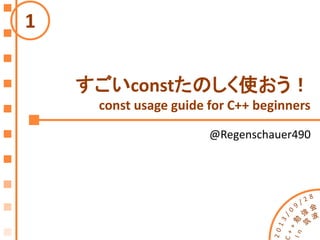 すごいconstたのしく使おう！
const usage guide for C++ beginners
@Regenschauer490
1
 