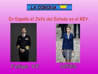 LA CORONALA CORONA
En España el Jefe del Estado es el REY.
 