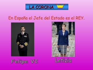 LA CORONALA CORONA
En España el Jefe del Estado es el REY.
 
