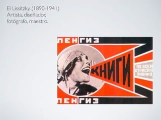El Lissitzky. (1890-1941)
Artista, diseñador,
fotógrafo, maestro.
 