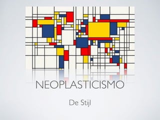 NEOPLASTICISMO
De Stijl
 