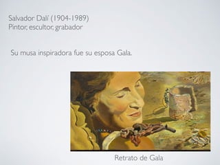 Salvador Dalí (1904-1989)
Pintor, escultor, grabador
Su musa inspiradora fue su esposa Gala.
Retrato de Gala
 
