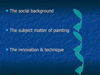 The social background The subject matter of painting The innovation & technique 