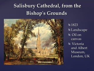 Salisbury Cathedral, from the
Bishop's Grounds
1823
Landscape
Oil on
canvas
Victoria
and Albert
Museum,
London, UK