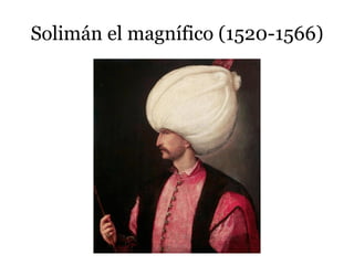 Solimán el magnífico (1520-1566)
 