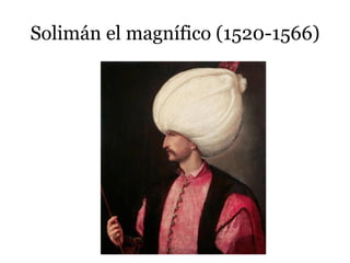 Solimán el magnífico (1520-1566)
 