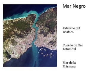 Mar Negro
Mar de la
Mármara
Estrecho del
Bósforo
Cuerno de Oro
Estambul
 