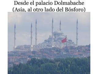 Desde el palacio Dolmabache
(Asia, al otro lado del Bósforo)
 