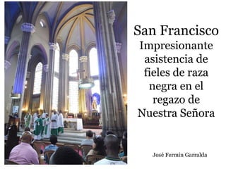 San Francisco
Impresionante
asistencia de
fieles de raza
negra en el
regazo de
Nuestra Señora
José Fermín Garralda
 