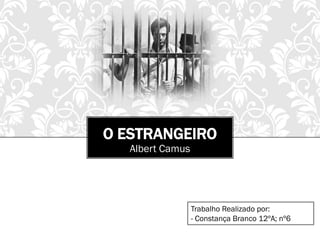 O ESTRANGEIRO
Albert Camus
Trabalho Realizado por:
- Constança Branco 12ºA; nº6
 