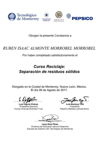 RUBEN ISAAC ALMONTE MORROBEL MORROBEL
Curso Reciclaje:
Separación de residuos sólidos
Otorgado en la Ciudad de Monterrey, Nuevo León, México.
El día 06 de Agosto de 2017.
 