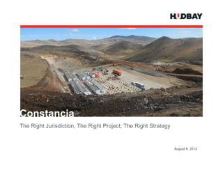 Constancia
The Right Jurisdiction, The Right Project, The Right Strategy


                                                                August 8, 2012
 