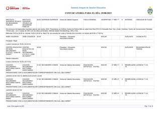 INSTITUTO
SUPERIOR TÉCNICO
EN SEGURIDAD
PÚBLICA
INSTITUTO
SUPERIOR
TÉCNICO EN
SEGURIDAD
PÚBLICA
20:00 SUPERIOR SUPERIOR Horas de Cátedra Superior FISICA GENERAL VESPERTINO 1º AÑO 1º 6 INTERINO CREACION DE PLAZA
Se convoca a los aspirantes inscriptos para el ciclo lectivo 2023. Presentarse por Edificio Central de Policía (Sito en calle Entre Ríos 579 (O) Entrecalle Gral. Paz y Avda. Córdoba). Centro de Convenciones Policiales
-Primer piso-, con 2 copias de CBU (con los datos personales, obtenido desde Homebanking), DNI y CUIL.
Miércoles 18:20 a 20:20 hs. Viernes 19:00 a 20:20 hs. Mas 2 hs. de consulta de Lunes a Viernes día a convenir, en horario de16:00 a 17:00 hs.
HEBE FIGUEROA HEBE FIGUEROA 20:00 Preceptor - Educación
Secundaria Adultos
NOCHE SUPLENTE LICENCIA 6º E
Preceptor: Mujer
Lunes a viernes de 19:00 a 22:30 hs
CENTRO EDUCATIVO
DE NIVEL
SECUNDARIO
(C.E.N.S.) "JUAN DE
GARAY"
CENTRO
EDUCATIVO DE
NIVEL
SECUNDARIO
(C.E.N.S.) "JUAN
DE GARAY"
20:30 Preceptor - Educación
Secundaria Adultos
NOCHE SUPLENTE REASIGNACIÓN DE
TAREAS
Género masculino
Lunes a viernes de 19.25 a 23.10 hs
COLEGIO
SECUNDARIO
NOCTURNO SANTA
MARIA
COLEGIO
SECUNDARIO
NOCTURNO
SANTA MARIA
21:00 SECUNDARIO COMUN Horas de Cátedra Secundario EDUCACION
ARTISTICA - TEATRO
NOCHE 2º AÑO 1º 3 REEMPLAZAN
TE
LICENCIA 7° II-E
PRESENTARSE CON LA DOCUMENTACION CORRESPONDIENTE DNI,CUIL,CBU,CARNET
JUEVES 23:05 A 00:15, MIERCOLES 20:00 A 20:35
COLEGIO
SECUNDARIO
NOCTURNO SANTA
MARIA
COLEGIO
SECUNDARIO
NOCTURNO
SANTA MARIA
21:00 SECUNDARIO COMUN Horas de Cátedra Secundario EDUCACION
ARTISTICA - TEATRO
NOCHE 2º AÑO 2º 3 REEMPLAZAN
TE
LICENCIA 7° II-E
PRESENTARSE CON LA DOCUMENTACION CORRESPONDIENTE DNI,CUIL,CBU,CARNET
JUEVES 20:00 A 21:50
COLEGIO
SECUNDARIO
NOCTURNO SANTA
MARIA
COLEGIO
SECUNDARIO
NOCTURNO
SANTA MARIA
21:00 SECUNDARIO COMUN Horas de Cátedra Secundario EDUCACION
ARTISTICA - TEATRO
NOCHE 2º AÑO 4º 3 REEMPLAZAN
TE
LICENCIA 7° II-E
PRESENTARSE CON LA DOCUMENTACION CORRESPONDIENTE DNI,CUIL,CBU,CARNET
lunes, 28 de agosto de 2023 Pág. 17 de 18
Sistema Integral de Gestión Educativa
CONVOCATORIA PARA EL DÍA: 29/08/2023
 