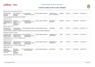 Miercoles 11:50 a 13:10 Jueves 12:30 a 13:10
ESC. VICTORINA
LENOIR DE
NAVARRO
ESC. VICTORINA
LENOIR DE
NAVARRO
11:45 SECUNDARIO
CIENCIAS NATURALES
Horas de Cátedra Secundario CONSTRUCCION
ETICA Y CIUDADANA
MAÑANA 6º AÑO 1º 3 SUPLENTE LICENCIA 6º E
Traer en formato papel oficio DNI-CUIL-CBU-CARNET
Lunes 8:15 a 10:25
Colegio de Educación
General Básica 3 y
Polimodal “Gral. San
Martín”
Colegio de
Educación General
Básica 3 y
Polimodal “Gral.
San Martín”
13:45 SECUNDARIO
CIENCIAS SOCIALES Y
HUMANIDADES
Horas de Cátedra Secundario MATEMATICA
APLICADA
MAÑANA 6º AÑO 1º 3 SUPLENTE LICENCIA 6º E
JUEVES 10:45 A 12:45
BACHILLERATO
COLUMNA CABOT
BACHILLERATO
COLUMNA CABOT
13:45 SECUNDARIO COMUN Horas de Cátedra Secundario GEOGRAFIA TARDE 2º AÑO 1º 3 SUPLENTE LICENCIA 7° II-E
ESCUELA UBICADA A 200KM DE CIUDAD DE SAN JUAN,SE SOLICITA DNI ,CUIL,CBU CARNET RAMA MEDIA .
JUEVES DE 15:40 HS A 17:50 HS
AGROINDUSTRIAL
MONS.DR.JUAN
A.VIDELA CUELLO
AGROINDUSTRIAL
MONS.DR.JUAN
A.VIDELA CUELLO
14:00 SECUNDARIO
EDUCACION TECNICO
PROFESIONAL
Horas de Cátedra Secundario PROBABILIDAD Y
ESTADÍSTICA
TARDE 7º AÑO 1º 3 SUPLENTE LICENCIA 6º H
Fotocopia de D.N.I., C.U.I.L., C.B.U., Carnet y un folio
Martes 13.30 a 15.30
AGROINDUSTRIAL
MONS.DR.JUAN
A.VIDELA CUELLO
AGROINDUSTRIAL
MONS.DR.JUAN
A.VIDELA CUELLO
14:15 SECUNDARIO
EDUCACION TECNICO
PROFESIONAL
Horas de Cátedra Secundario PROBABILIDAD Y
ESTADÍSTICA
TARDE 7º AÑO 2º 3 SUPLENTE LICENCIA 6º H
Fotocopia de D.N.I., C.U.I.L., C.B.U., Carnet y un folio
Martes 15.35 a 17.40
"ESCUELA
SECUNDARIA
PEDRO BONIFACIO
PALACIOS"
"ESCUELA
SECUNDARIA
PEDRO
BONIFACIO
PALACIOS"
14:15 SECUNDARIO ARTE -
ARTES VISUALES
Horas de Cátedra Secundario MATEMATICA TARDE 4º AÑO 1º 4 SUPLENTE LICENCIA 6º E
Lunes 13.30 a 14.50 , Jueves 17.10 a 18.30 hs
lunes, 28 de agosto de 2023 Pág. 9 de 18
Sistema Integral de Gestión Educativa
CONVOCATORIA PARA EL DÍA: 29/08/2023
 