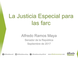 La Justicia Especial para
las farc
Alfredo Ramos Maya
Senador de la República
Septiembre de 2017
 