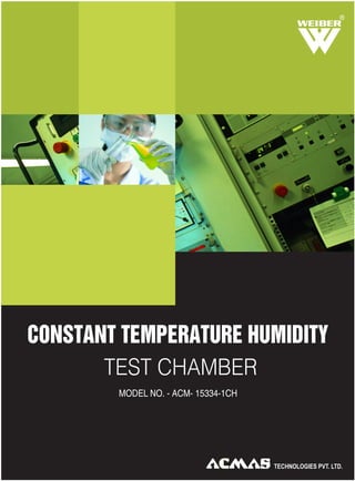 CONSTANT TEMPERATURE HUMIDITY
TEST CHAMBER
MODEL NO. - ACM- 15334-1CH
R
 