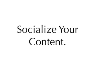 Socialize Your
  Content.
 