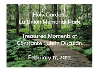 Holy Gardens
La Union Memorial Park

 Treasured Moments of
Constante Lubrin Duculan

    February 17, 2012
 