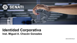 www.senati.edu.pe
Identidad Corporativa
Inst. Miguel A. Chacón Gonzales
 