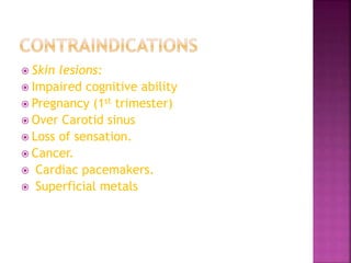  Skin lesions:
 Impaired cognitive ability
 Pregnancy (1st trimester)
 Over Carotid sinus
 Loss of sensation.
 Cancer.
 Cardiac pacemakers.
 Superficial metals
 