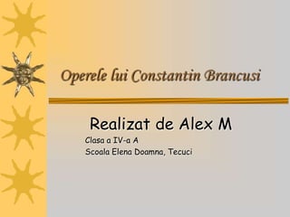 Operele lui Constantin Brancusi

     Realizat de Alex M
    Clasa a IV-a A
    Scoala Elena Doamna, Tecuci
 