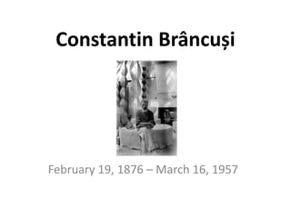 Constantin Brâncuși

February 19, 1876 – March 16, 1957

 