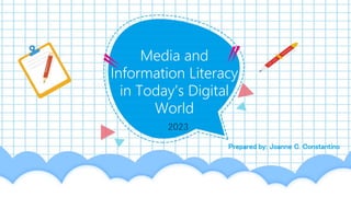 2023
Media and
Information Literacy
in Today’s Digital
World
Prepared by: Joanne C. Constantino
 