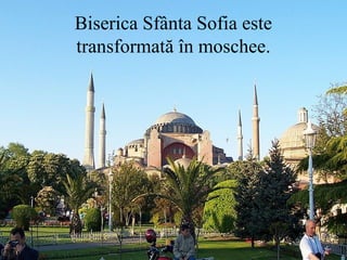 Biserica Sfânta Sofia este
transformată în moschee.
 