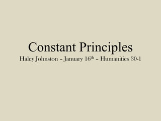 Constant Principles
Haley Johnston – January 16th – Humanities 30-1
 