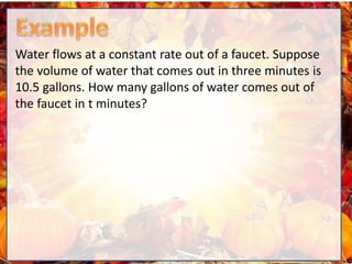 Water flows at a constant rate out of a faucet. Suppose
the volume of water that comes out in three minutes is
10.5 gallons. How many gallons of water comes out of
the faucet in t minutes?
 