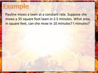 Pauline mows a lawn at a constant rate. Suppose she
mows a 35 square foot lawn in 2.5 minutes. What area,
in square feet, can she mow in 10 minutes? t minutes?
 