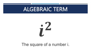ALGEBRAIC TERM
𝒊𝟐
The square of a number i.
 