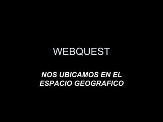 WEBQUEST NOS UBICAMOS EN EL ESPACIO GEOGRAFICO 