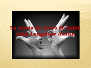 La teoría de actos de habla
John Langshaw Austin
 