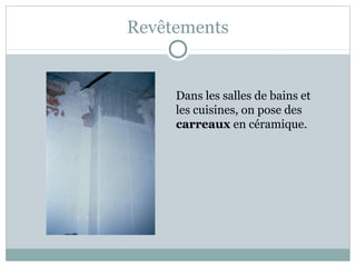 Revêtements
Dans les salles de bains et
les cuisines, on pose des
carreaux en céramique.
 