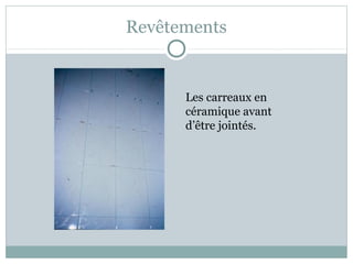 Revêtements
Les carreaux en
céramique avant
d’être jointés.
 