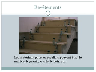 Revêtements
Les matériaux pour les escaliers peuvent être: le
marbre, le granit, le grès, le bois, etc.
 