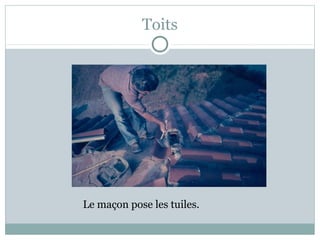 Toits
Le maçon pose les tuiles.
 