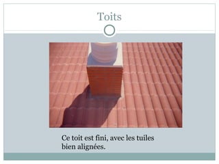 Toits
Ce toit est fini, avec les tuiles
bien alignées.
 